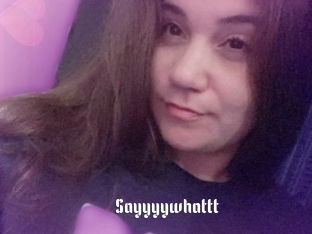 Sayyyywhattt